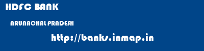 HDFC BANK  ARUNACHAL PRADESH     banks information 